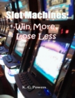 Image for Slot Machines: Win More, Lose Less