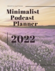 Image for Minimalist Podcast Planner 2022 : This book makes it easy for you to plan your podcast, self-care, marketing plan, interviews, etc.