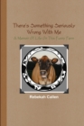 Image for There&#39;s Something Seriously Wrong With Me : A Memoir Of Life On This Funny Farm
