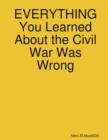 Image for EVERYTHING You Learned About the Civil War Was Wrong