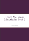 Image for Touch Me, Claim Me : Akasha Book 2