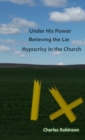 Image for Under His Power Believing the Lie : Hypocrisy in the Church