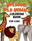 Image for Awesome Wild Animals Coloring Book for Kids : All Ages, Toddlers, Preschoolers and Elementary School