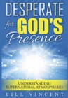 Image for Desperate for God&#39;s Presence : Understanding Supernatural Atmospheres
