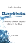 Image for Understanding Baptists: A History of How Baptists Interpret the Bible