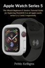Image for Apple Watch Series 5: The iWatch Beginners &amp; Seniors Tutorial Guide for Exploring WatchOS 6 on all Apple watch series 5, 4, 3 and 2 respectively
