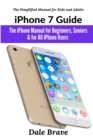 Image for iPhone 7 Guide: The iPhone Manual for Beginners, Seniors &amp; for All iPhone Users (The Simplified Manual for Kids and Adults)