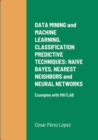 Image for DATA MINING and MACHINE LEARNING. CLASSIFICATION PREDICTIVE TECHNIQUES: NAIVE BAYES, NEAREST NEIGHBORS and NEURAL NETWORKS: Examples With MATLAB
