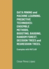 Image for DATA MINING and MACHINE LEARNING. PREDICTIVE TECHNIQUES : ENSEMBLE METHODS, BOOSTING, BAGGING, RANDOM FOREST, DECISION TREES and REGRESSION TREES.: Examples with MATLAB