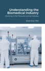 Image for Understanding the Biomedical Industry : Working in the Manufacturing Industry