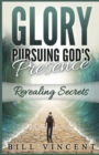 Image for Glory Pursuing God&#39;s Presence : Revealing Secrets