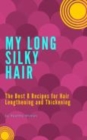 Image for My Long Silky Hair: The Best 8 Recipes for Hair Lengthening and Thickening
