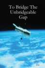 Image for To Bridge The Unbridgeable Gap