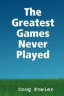 Image for The Greatest Games Never Played
