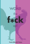 Image for Wake The F*ck Up! : A Guide To Help You Stop Hitting the Snooze Button On Your Life