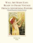 Image for Wall Art Made Easy : Ready to Frame Vintage French Advertising Posters: 30 Beautiful Illustrations to Transform Your Home