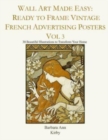 Image for Wall Art Made Easy : Ready to Frame Vintage French Advertising Posters Vol 3: 30 Beautiful Illustrations to Transform Your Home