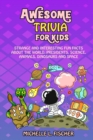 Image for Awesome Trivia For Kids : Strange And Interesting Fun Facts About The World, Presidents, Science, Animals, Dinosaurs And Space
