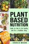 Image for Plant-Based Nutrition : Guide on How to Eat Healthy and For a Healthier Body Plant Based Diet Cookbook