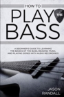 Image for How to Play the Bass : A Beginner&#39;s Guide to Learning the Basics of the Bass, Reading Music, and Playing Songs with Audio Recordings