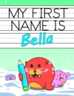 Image for My First Name is Bella : Personalized Primary Name Tracing Workbook for Kids Learning How to Write Their First Name, Practice Paper with 1 Ruling Designed for Children in Preschool and Kindergarten