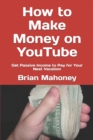 Image for How to Make Money on YouTube : Get Passive Income to Pay for Your Next Vacation