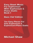 Image for Easy Sheet Music For Euphonium With Euphonium &amp; Piano Duets Book 1 Bass Clef Edition : Ten Easy Pieces For Solo Euphonium &amp; Euphonium/Piano Duets