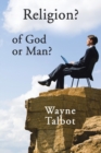Image for Religion? of God or Man? : Does God Really Require Religiosity?