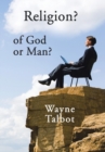 Image for Religion? of God or Man? : Does God Really Require Religiosity?