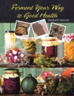 Image for Ferment Your Way to Good Health