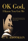 Image for Ok God, I Know You Got Me : When Going Through the Storm, Trust God to Cease the Rain and Heal Your Pain