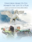 Image for Unicorns Make Us Fly, Hobbits Say Life Is a Play