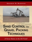 Image for Sand Control and Gravel Packing Techniques : It Never Rains in the Oil Field!