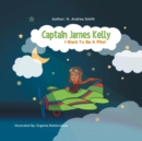 Image for Captain James Kelly : I Want to Be a Pilot