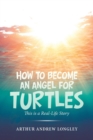 Image for How to Become an Angel for Turtles : This Is a Real-Life Story