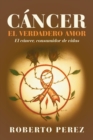 Image for Cancer El Verdadero Amor : El Cancer, Consumidor De Vidas