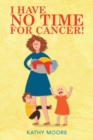 Image for I Have No Time for Cancer!