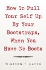 Image for How to Pull Your Self up by Your Bootstraps, When You Have No Boots