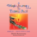 Image for A Magic Journey to Things Past : Mirela&#39;s ... Once Upon a Time