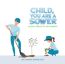 Image for Child, You Are a Sower : Plant Seeds of Goodness