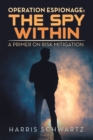 Image for Operation Espionage: The Spy Within: A Primer On Risk Mitigation