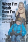 Image for When I&#39;m Weak Then I&#39;m Strong: Cerebral Palsy and Thriving