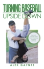 Image for Turning Baseball Upside Down: Memoirs, Truths &amp; Myths from Coaching Baseball 55 Years