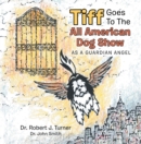 Image for Tiff Goes to the All American Dog Show: As a Guardian Angel