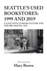 Image for Seattle&#39;s Used Bookstores : 1999 and 2019: A Love Note to Book Culture and the Pre-Digital Age