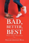 Image for Bad, Better, Best : Women and Men in Relationship