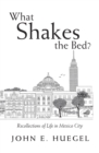 Image for What Shakes the Bed?: Recollections of Life in Mexico City