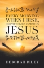 Image for Every Morning When I Rise, Help Me to Keep My Mind on Jesus