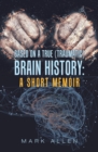 Image for Based On A True (Traumatic) Brain History : A Short Memoir