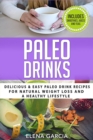 Image for Paleo Drinks : Delicious and Easy Paleo Drink Recipes for Natural Weight Loss and A Healthy Lifestyle